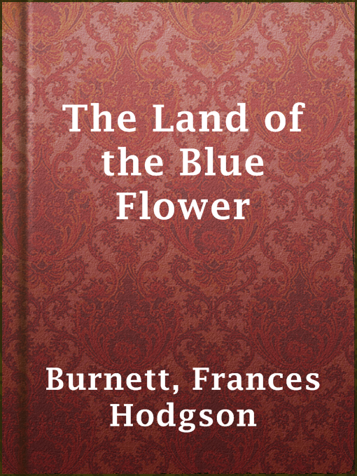 Title details for The Land of the Blue Flower by Frances Hodgson Burnett - Available